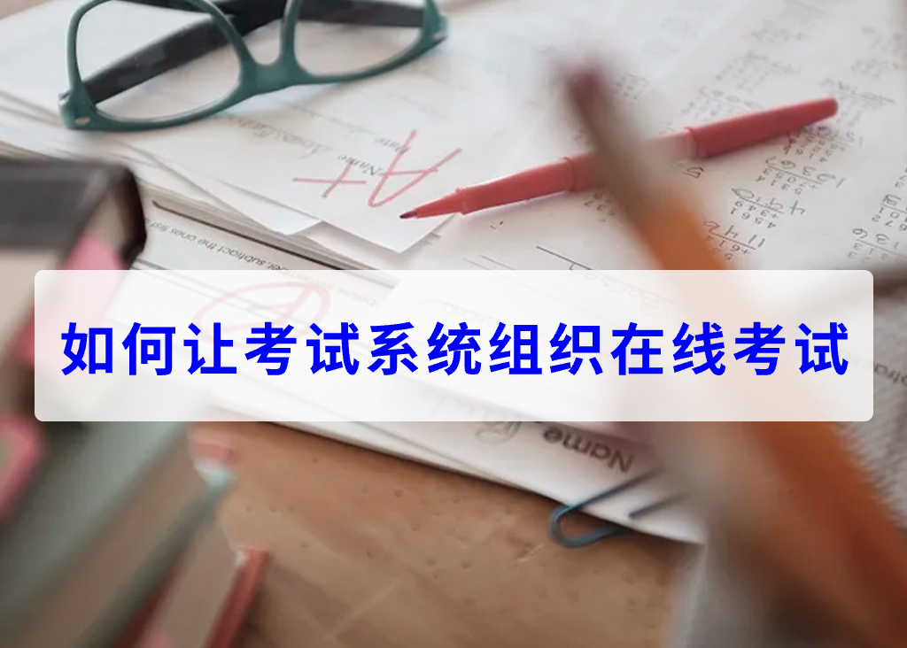 如何让考试系统组织在线考试(图1)