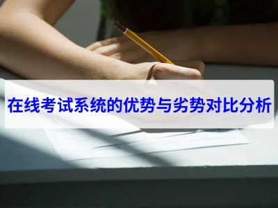 在线考试系统的优势与劣势对比分析